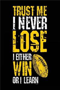 Trust Me I Never Lose I Either Win Or I Learn
