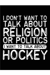 I Don't Want To Talk About Religion Or Politics I Want To Talk About Hockey