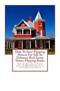 How To Start Flipping Houses For Sale In Delaware Real Estate House Flipping Books