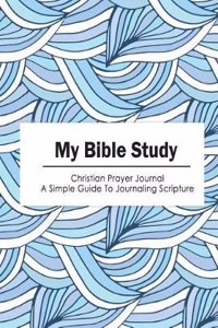 My Bible Study: Blue Wave Christian Prayer Journnal - A Simple Guide to Journaling Scripture (Size 8x10)