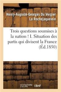 Trois Questions Soumises À La Nation ! I. Situation Des Partis Qui Divisent La France: . II. Du Respect de la Famille. III. de la Révision de la Loi Électorale