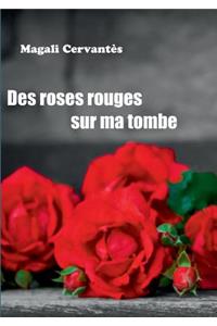Des roses rouges sur ma tombe