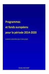 Programmes Et Fonds Europeens Pour La Periode 2014-2020: La Bonne Subvention Pour Le Bon Projet.