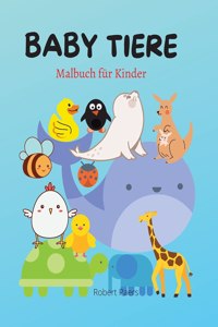 Baby Tiere Malbuch: Mal- und Aktivitätsbuch für Kinder - 40 schöne und entzückende Tiere für dich - Ein Buch für Mädchen, Jungen und alle die Tiere lieben