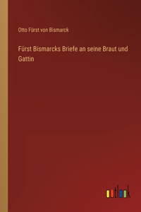 Fürst Bismarcks Briefe an seine Braut und Gattin