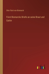 Fürst Bismarcks Briefe an seine Braut und Gattin