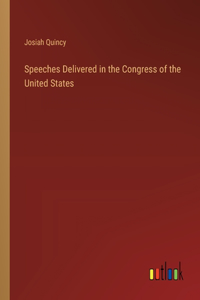 Speeches Delivered in the Congress of the United States