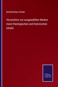 Verzeichnis von ausgewählten Werken meist theologischen und historischen Inhalts
