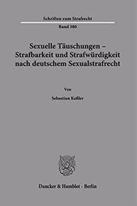 Sexuelle Tauschungen - Strafbarkeit Und Strafwurdigkeit Nach Deutschem Sexualstrafrecht