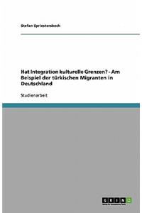 Hat Integration kulturelle Grenzen? - Am Beispiel der türkischen Migranten in Deutschland