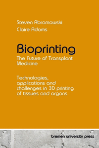 Bioprinting - The Future of Transplant Medicine: Technologies, applications and challenges in 3D printing of tissues and organs