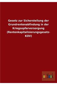 Gesetz Zur Sicherstellung Der Grundrentenabfindung in Der Kriegsopferversorgung (Rentenkapitalisierungsgesetz- Kov)