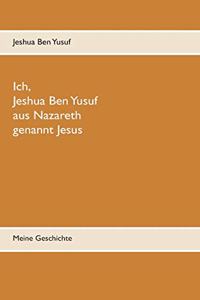 Ich, Jeshua Ben Yusuf aus Nazareth: Meine Geschichte