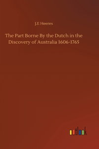 Part Borne By the Dutch in the Discovery of Australia 1606-1765