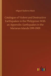 Catalogue of Violent and Destructive Earthquakes in the Philippines With an Appendix