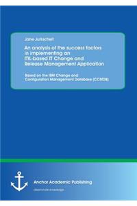 Analysis of the Success Factors in Implementing an Itil-Based It Change and Release Management Application