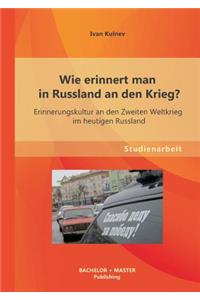 Wie erinnert man in Russland an den Krieg? Erinnerungskultur an den Zweiten Weltkrieg im heutigen Russland