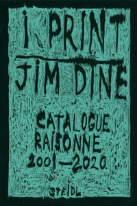 Jim Dine: I print. Catalogue Raisonne of Prints, 2001-2020