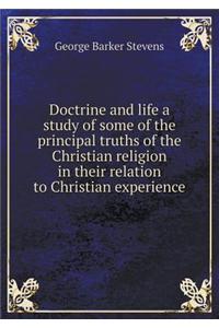 Doctrine and Life a Study of Some of the Principal Truths of the Christian Religion in Their Relation to Christian Experience