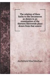 The relation of Hans Sachs to the Decameron as shown in an examination of the thirteen Shrovetide plays drawn from that source