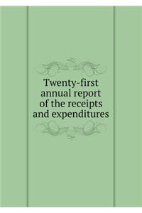 Twenty-first annual report of the receipts and expenditures