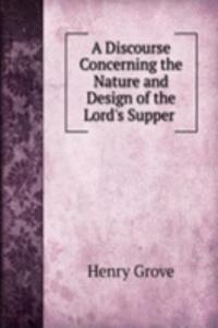 Discourse Concerning the Nature and Design of the Lord's Supper