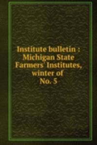 Institute bulletin : Michigan State Farmers' Institutes, winter of
