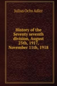 History of the Seventy seventh division, August 25th, 1917, November 11th, 1918