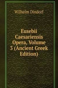 Eusebii Caesariensis Opera, Volume 3 (Ancient Greek Edition)