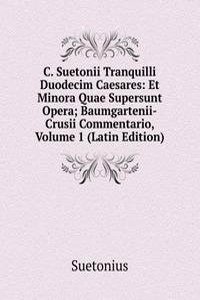 C. Suetonii Tranquilli Duodecim Caesares: Et Minora Quae Supersunt Opera; Baumgartenii-Crusii Commentario, Volume 1 (Latin Edition)