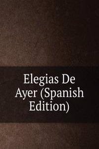 Elegias De Ayer (Spanish Edition)