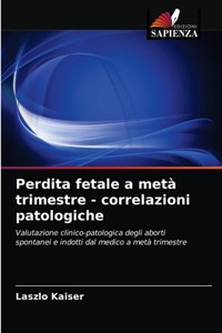 Perdita fetale a metà trimestre - correlazioni patologiche