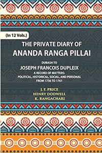 The Private Diary of Ananda Ranga Pillai Dubash to Joseph Francois Dupleix Governor of Pondicherry