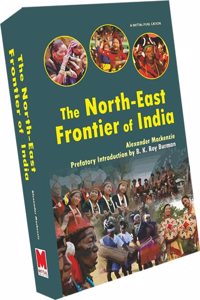 The North-East Frontier of India [Photographically reproduced from 1884 edition entitled "History of the Relations of the Government with the Hill Tribes of the North-East Frontier of Bengal." [Hardcover]