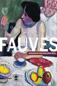 Dialogue Among Fauves: Hungarian Fauvism (1904-1914)