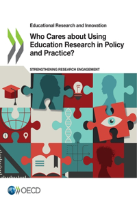 Educational Research and Innovation Who Cares about Using Education Research in Policy and Practice? Strengthening Research Engagement