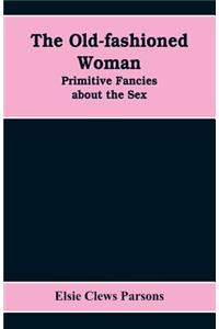Old-fashioned Woman: Primitive Fancies about the Sex