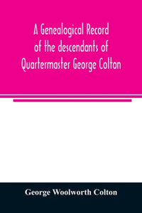 genealogical record of the descendants of Quartermaster George Colton