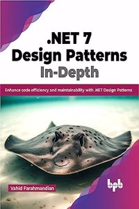 .NET 7 Design Patterns In-Depth: Enhance code efficiency and maintainability with .NET Design Patterns