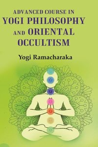 Advanced Course in Yogi Philosophy and Oriental Occultism [Hardover]