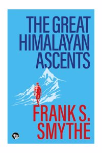 The Great Himalayan Ascents : The Kangchenjunga Adventure, Kamet Conquered and Camp Six