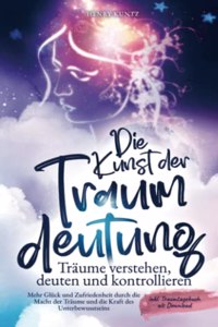Die Kunst der Traumdeutung - Traume verstehen, deuten und kontrollieren