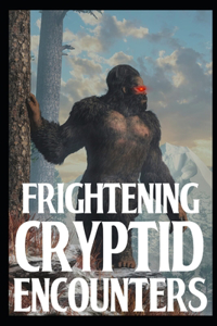 Frightening Cryptid Encounters