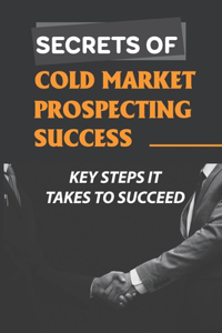 Secrets Of Cold Market Prospecting Success