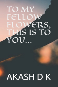 To My Fellow Flowers, This Is to You...