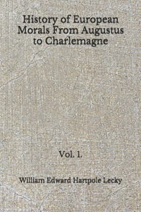 History of European Morals From Augustus to Charlemagne