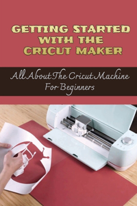 Getting Started With The Cricut Maker