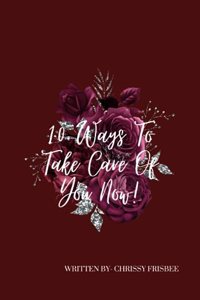 10 Ways to Take Care of You Now!