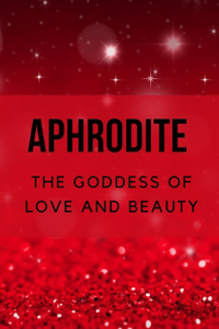 Aphrodite - The Goddess of Love and Beauty