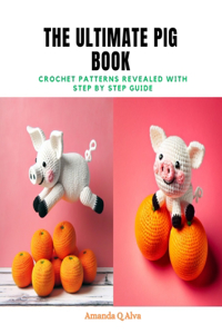 Ultimate Pig Book: Crochet Patterns Revealed with Step by Step Guide